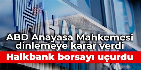 ABD Anayasa Mahkemesi dinlemeye karar verdi Halkbank borsayı uçurdu