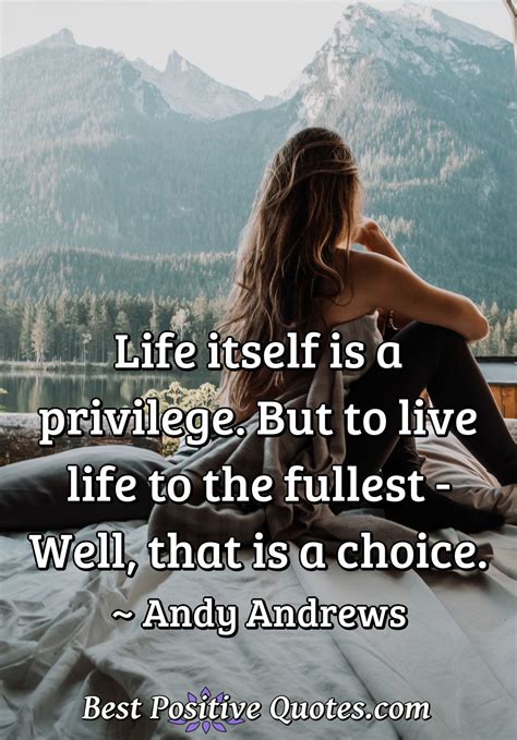 Life Itself Is A Privilege But To Live Life To The Fullest Well That Is A Best Positive