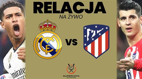 Real Madryt Atletico Madryt Superpuchar Hiszpanii Relacja Na Ywo