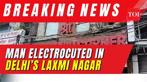 Delhi Electrocution Horror Man Dies Due To Electric Shock In Delhi S Laxmi Nagar