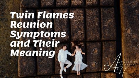 Twin Flames Reunion Symptoms And Their Meaning Youtube