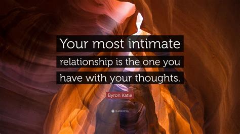 Byron Katie Quote Your Most Intimate Relationship Is The One You Have