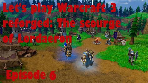 Let S Play Warcraft 3 Reforged The Scourge Of Lordaeron Episode 6 No