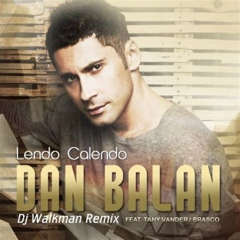 Stream Dan Balan feat. Tany Vander & Brasco - Lendo Calendo (Dj Walkman 2k16 Remix) by DJ ...