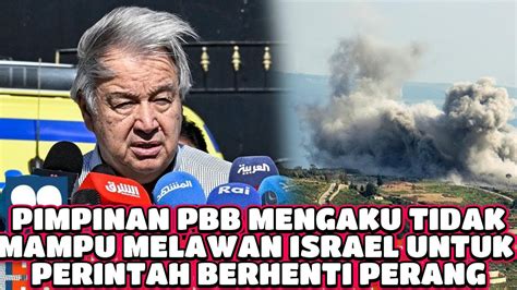 PIMPINAN PBB MENGAKU TIDAK SANGGUP MELAWAN ISRAEL PERINTAH BERHENTI