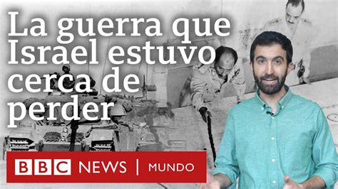 La Guerra De Yom Kipur El Conflicto En El Que Egipto Y Siria Pusieron