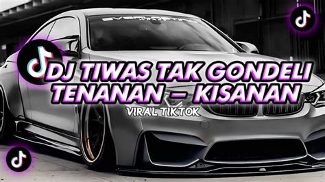 Dj Tiwas Tak Gondeli Tenanan Kisanan Viral Tik Tok Terbaru