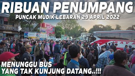 KONDISI PUNCAK ARUS MUDIK RIBUAN PENUMPANG MENUNGGU BUS DATANG