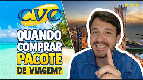 Quando Comprar Pacote De Viagem Na Cvc Viagens Como Pagar Barato Em