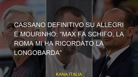 Cassano Definitivo Su Allegri E Mourinho Max Fa Schifo La Roma Mi Ha