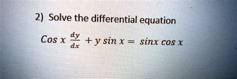 SOLVED 2 Solve The Differential Equation Cos X Dy Y Sin X Dx Sinx COS X