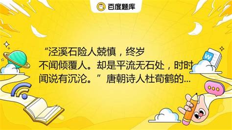 “泾溪石险人兢慎，终岁不闻倾覆人。却是平流无石处，时时闻说有沉沦。”唐朝诗人杜荀鹤的《泾溪》所包含的主要哲理是（ ）①矛盾双方相互依赖② 百度教育