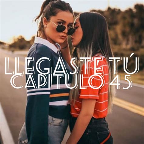 Llegaste TÚcompleta Capítulo 45 Wattpad