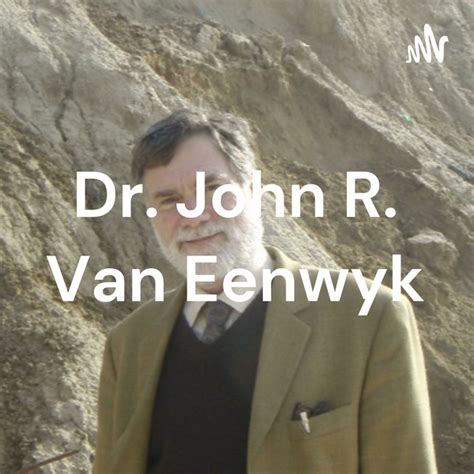 Dr John R Van Eenwyk Podcast On Spotify