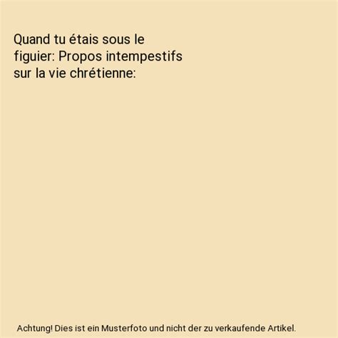 Quand Tu Tais Sous Le Figuier Propos Intempestifs Sur La Vie