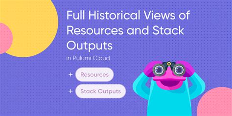 Pulumi Cloud Gets Full Historical Views Of Resources And Stack Outputs