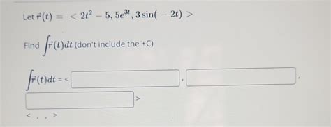 Solved Let R T 2t2−5 5e3t 3sin −2t Find ∫r T Dt Dont