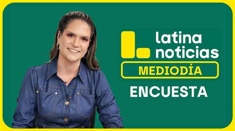 Latina Noticias Edici N Mediod A Encuesta De Hoy Jueves De Julio