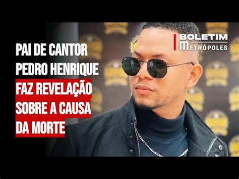 Pai De Cantor Pedro Henrique Faz Revela O Sobre A Causa Da Morte Youtube