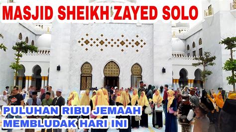 Membludakribuan Jemaah Padati Masjid Sheikh Zayed Solo Hari Ini Youtube