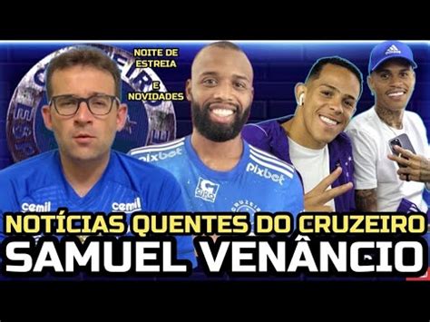 SAMUEL VENÂNCIO NOTÍCIAS DO CRUZEIRO HOJE NOITE DE ESTREIA