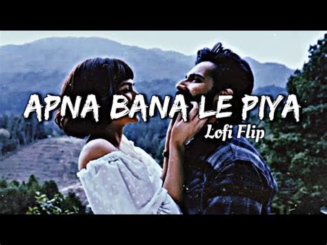 Apna Bana Le Piya Lofi Flip Song Slowed Reverb Song Lofi Songs Bhediya