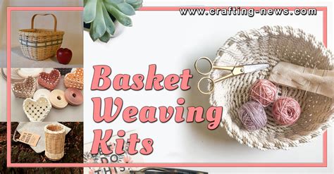 9 Basket Weaving Kits - Crafting News