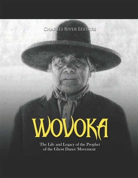 Wovoka: The Life and Legacy of the Prophet of the Ghost Dance Movement