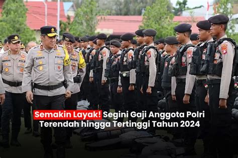 Semakin Layak Segini Gaji Anggota Polri Terendah Hingga Tertinggi