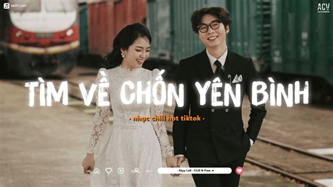 Nhiều Khi Ta Muốn Tìm Về Chốn Yên Bình Sầu Tương Tư Nhạc Lofi Chill Hot TikTok Nhẹ Nhàng