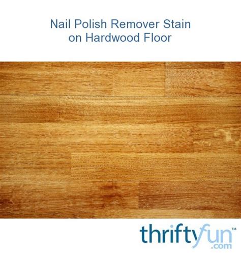 Nail Polish Remover Stain on Hardwood Floor? | ThriftyFun