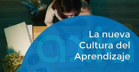 La Nueva Cultura Del Aprendizaje 6 Pilares Clave Axiateam