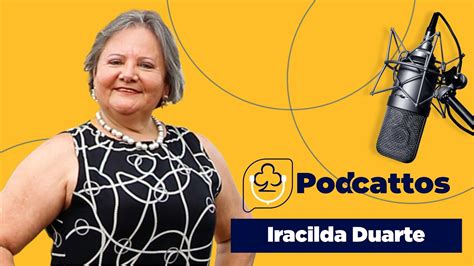 Podcattos Ep 13 L Iracilda Duarte Youtube