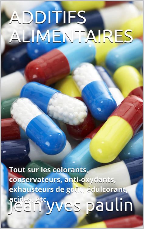 ADDITIFS ALIMENTAIRES Tout Sur Les Colorants Conservateurs Anti