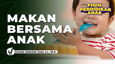 Kajian Keluarga Dan Pendidikan Anak Makan Bersama Anak Ustadz Abdullah Zaen Lc Ma Youtube