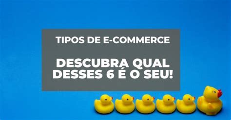 Tipos de e commerce descubra qual desses 6 é o seu Agência Notável