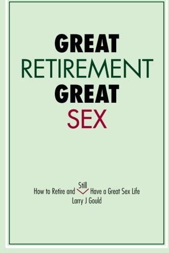 Pre Owned Great Retirement Great Sex How To Retire And Still Have A Great Sex Life Volume