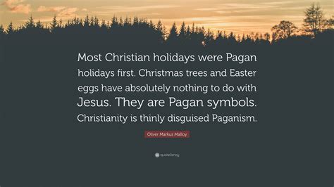 Oliver Markus Malloy Quote Most Christian Holidays Were Pagan