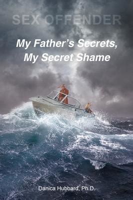 Sex Offender My Father S Secrets My Secret Shame By Danica Hubbard