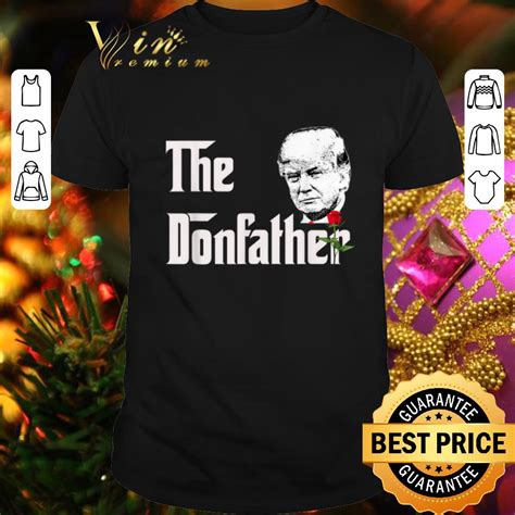 The Donfather Donald Trump Supporters The Godfather Shirt Hoodie Sweater Longsleeve T Shirt