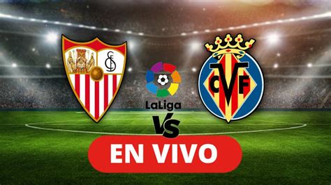 Sevilla Vs Villarreal En Vivo La Liga Santander Jornada