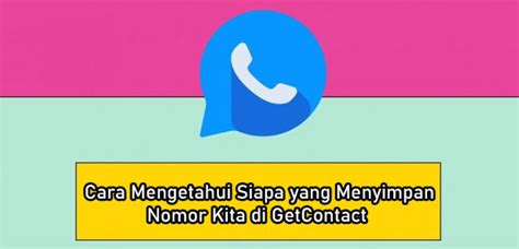 Cara Mengetahui Siapa Yang Menyimpan Nomor Kita Di GetContact Apa Bisa