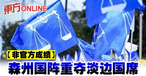 【非官方成绩】森州国阵再攻下一国席 重夺淡边国席 国内 東方網 馬來西亞東方日報