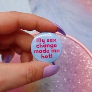 My Sex Change Made Me Hot Button Badge Etsy