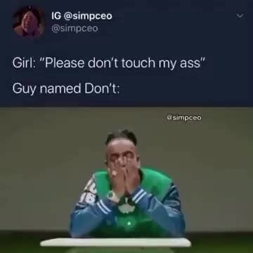Simpceo Simpceo Girl Please Don T Touch My Ass Guy Named Don T Ifunny