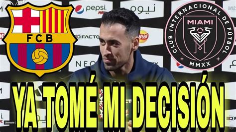 CONFIRMADO SERGIO BUSQUETS YA TOMÓ SU DECISIÓN YouTube