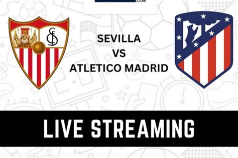 Sevilla vs Atletico Madrid Live Streaming: When and Where to Watch ...