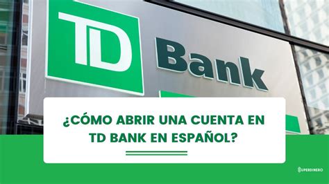 C Mo Abrir Una Cuenta En Td Bank En Espa Ol