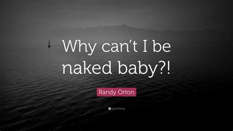 Randy Orton Quote Why Cant I Be Naked Baby