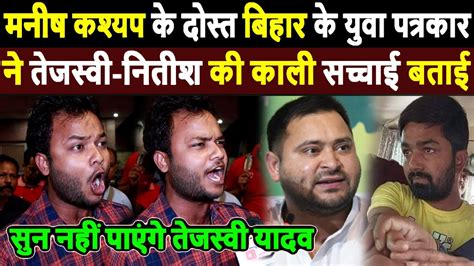 Manish Kashyap क दसत Bihar क यव पतरकर न Tejashwi Yadav क नद